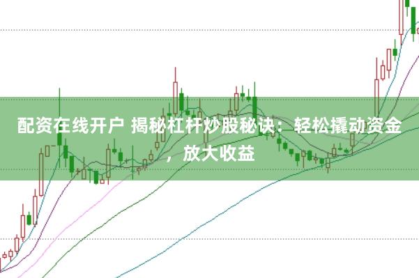 配資在線開戶 揭秘杠桿炒股秘訣：輕松撬動資金，放大收益