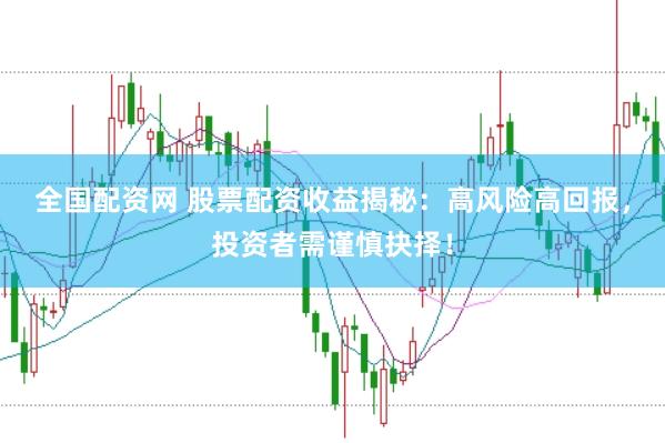 全國配資網(wǎng) 股票配資收益揭秘：高風(fēng)險高回報，投資者需謹(jǐn)慎抉擇！