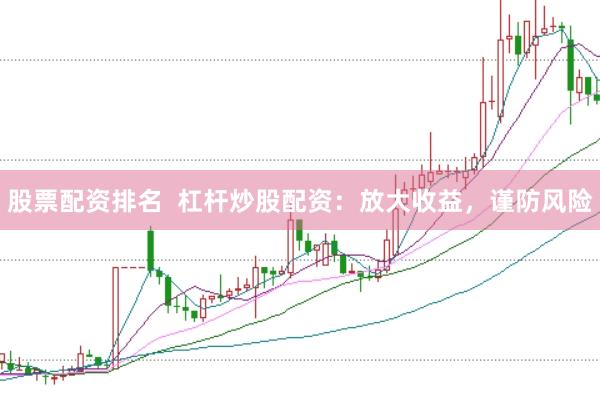 股票配資排名  杠桿炒股配資：放大收益，謹(jǐn)防風(fēng)險(xiǎn)