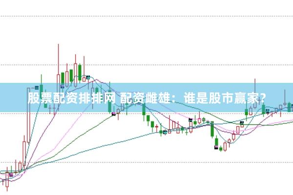 股票配資排排網(wǎng) 配資雌雄：誰(shuí)是股市贏家？