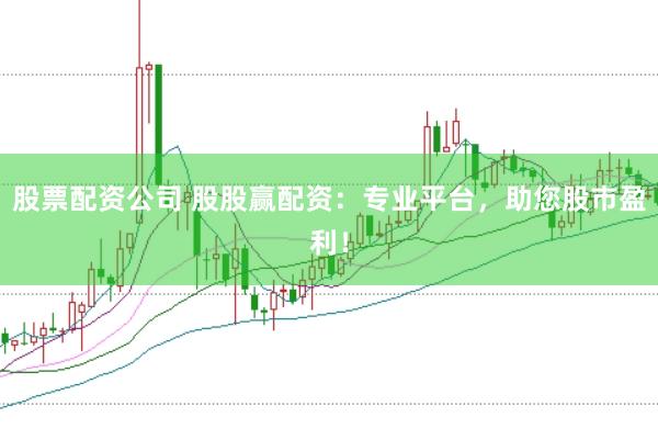 股票配資公司 股股贏配資：專業(yè)平臺(tái)，助您股市盈利！