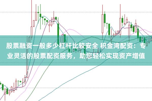 股票融資一般多少杠桿比較安全 積金灣配資：專業(yè)靈活的股票配資服務(wù)，助您輕松實(shí)現(xiàn)資產(chǎn)增值