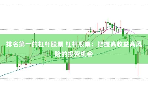 排名第一的杠桿股票 杠桿股票：把握高收益高風(fēng)險(xiǎn)的投資機(jī)會(huì)
