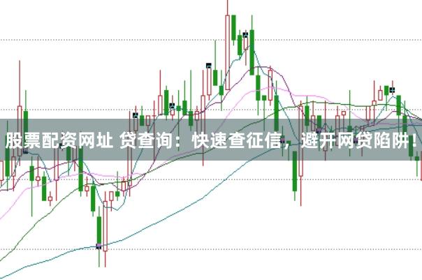 股票配資網(wǎng)址 貸查詢(xún)：快速查征信，避開(kāi)網(wǎng)貸陷阱！