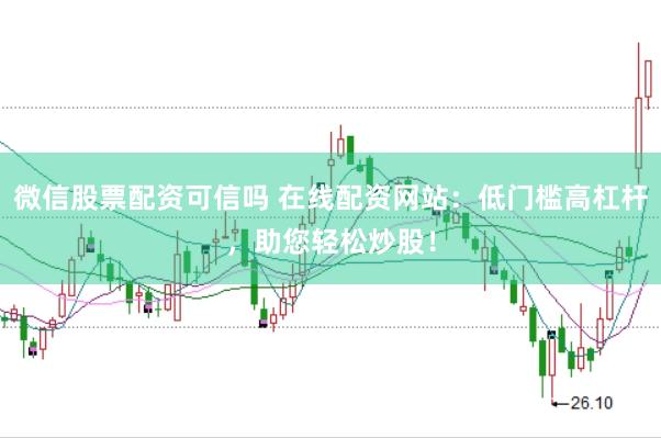 微信股票配資可信嗎 在線配資網(wǎng)站：低門檻高杠桿，助您輕松炒股！