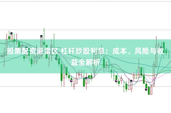 股票配資避雷區(qū) 杠桿炒股利息：成本、風(fēng)險(xiǎn)與收益全解析