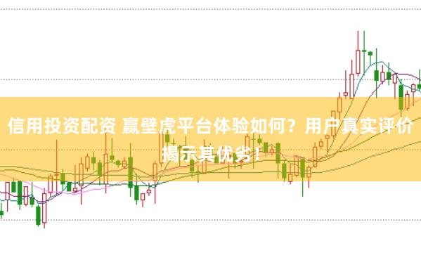 信用投資配資 贏壁虎平臺(tái)體驗(yàn)如何？用戶真實(shí)評(píng)價(jià)揭示其優(yōu)劣！