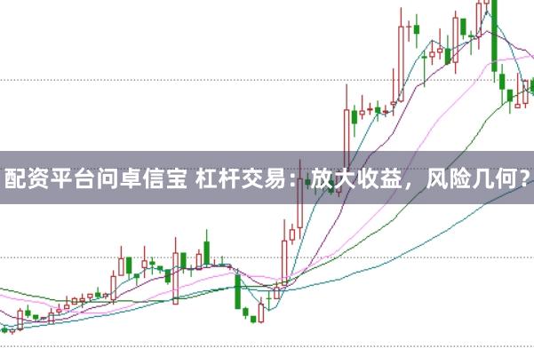 配資平臺(tái)問卓信寶 杠桿交易：放大收益，風(fēng)險(xiǎn)幾何？