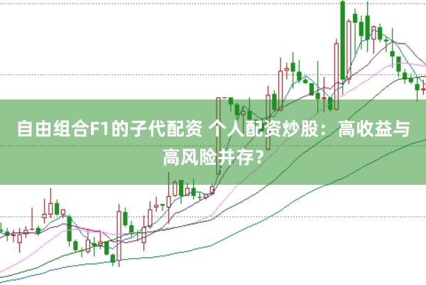 自由組合F1的子代配資 個人配資炒股：高收益與高風險并存？
