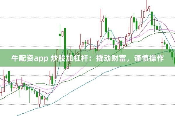 牛配資app 炒股加杠桿：撬動(dòng)財(cái)富，謹(jǐn)慎操作