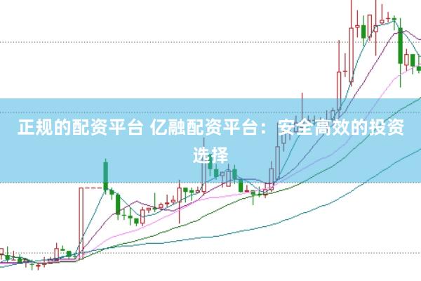 正規(guī)的配資平臺 億融配資平臺：安全高效的投資選擇