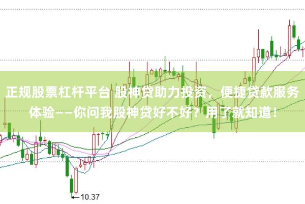 正規(guī)股票杠桿平臺(tái) 股神貸助力投資，便捷貸款服務(wù)體驗(yàn)——你問我股神貸好不好？用了就知道！