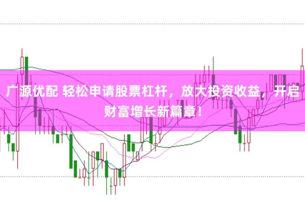 廣源優(yōu)配 輕松申請(qǐng)股票杠桿，放大投資收益，開啟財(cái)富增長(zhǎng)新篇章！
