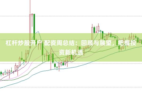 杠桿炒股開戶 配資周總結(jié)：回顧與展望，把握投資新機遇