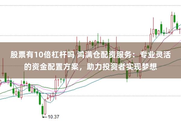股票有10倍杠桿嗎 鴻滿倉配資服務：專業(yè)靈活的資金配置方案，助力投資者實現(xiàn)夢想